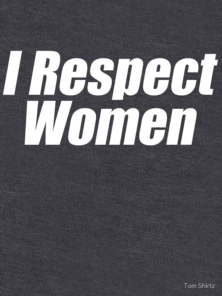 I Respect Women (White) by ToppaForTheLols