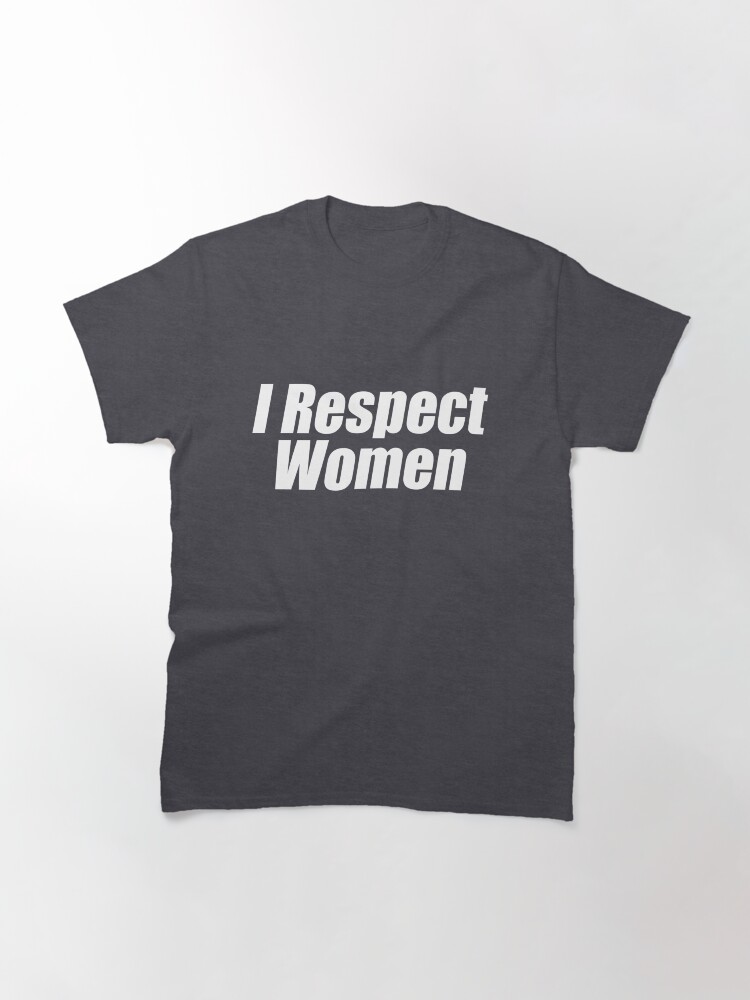 Alternate view of I Respect Women (White) Classic T-Shirt