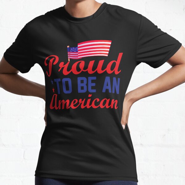 Proud To Be An American Active T-Shirt