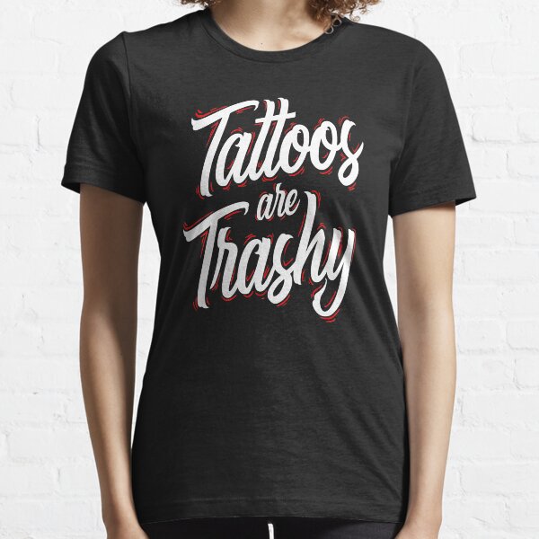 Tattoos Are Trashy Funny Tattoo Artist Tattooed Dad Mom Essential T-Shirt