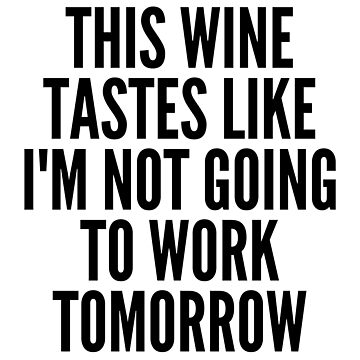 Vorschaubild zum Design Dieser Wein schmeckt, als würde ich morgen nicht zur Arbeit gehen. Lustiger Weinliebhaber-Sprichwort von That Cheeky Tee