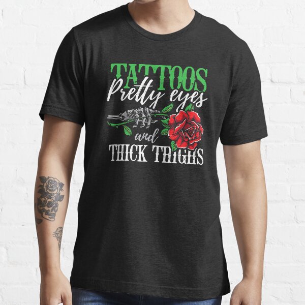tattoos pretty eyes and thick thighs t shirts