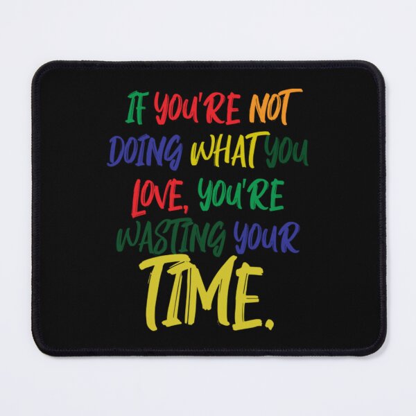 Item preview, If You_re Not Doing What You Love You_re Wasting Your Time designed and sold by MoodyDilysArt.