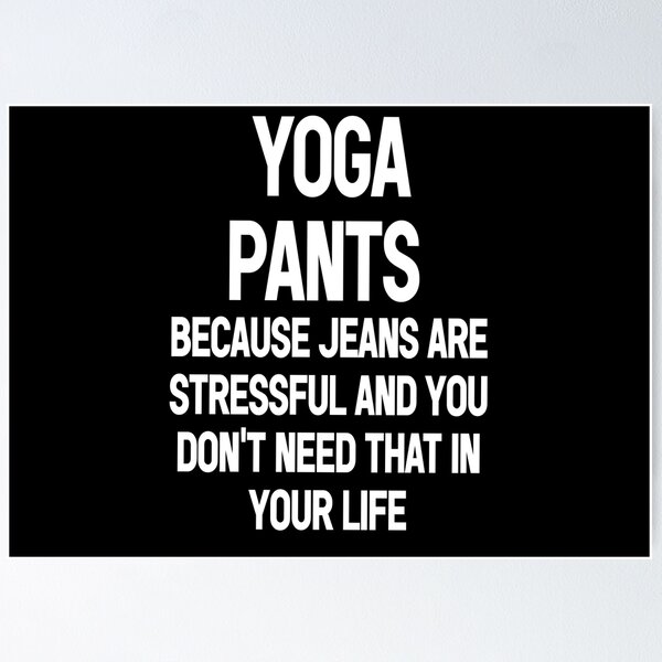 Yoga Pants Funny Stressful Jeans Quote  Poster for Sale by Fitness4Lifeee