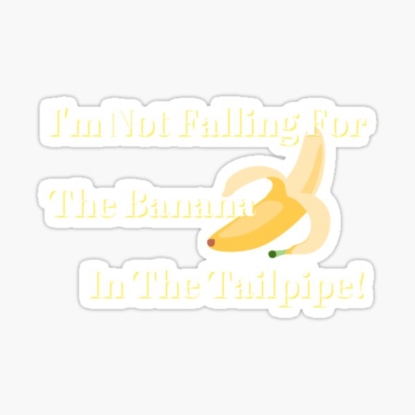 "Not Falling For The Banana In The Tailpipe (White Letters) Gift