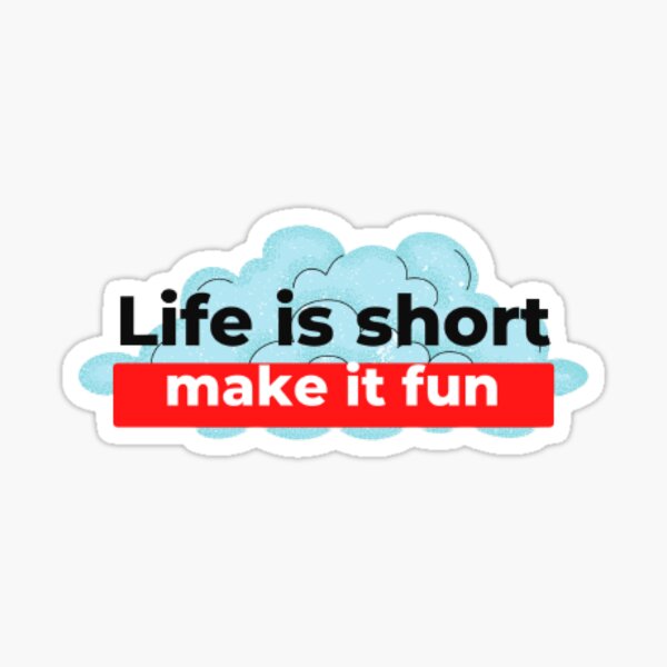 LIFE IS SHORT ,FUN Sticker