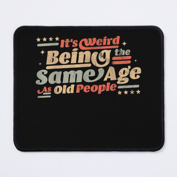 Item preview, Its weird being the same age as old people  designed and sold by RogerGift.