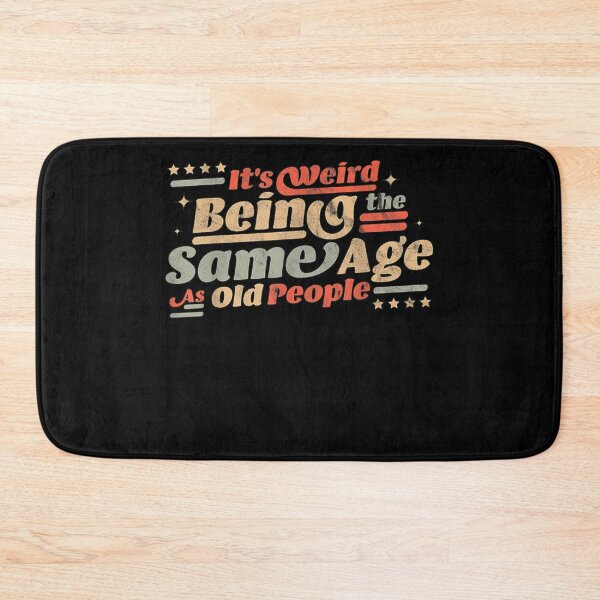 Item preview, Its weird being the same age as old people  designed and sold by RogerGift.