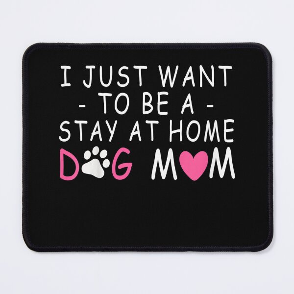Item preview, I Want To Be A Stay At Home Dog Mom designed and sold by AlvaShop.