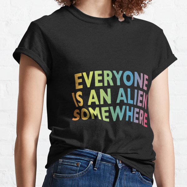Todo el mundo es un extraterrestre en alguna parte Camiseta clásica