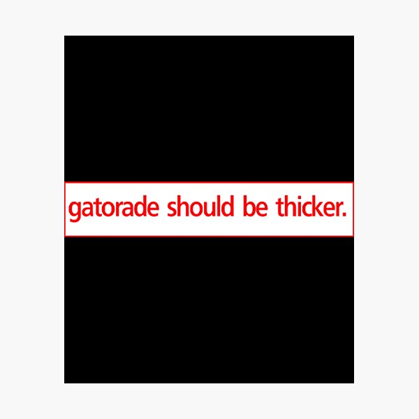 gatorade-should-be-thicker-bumper-sticker-photographic-print-for-sale