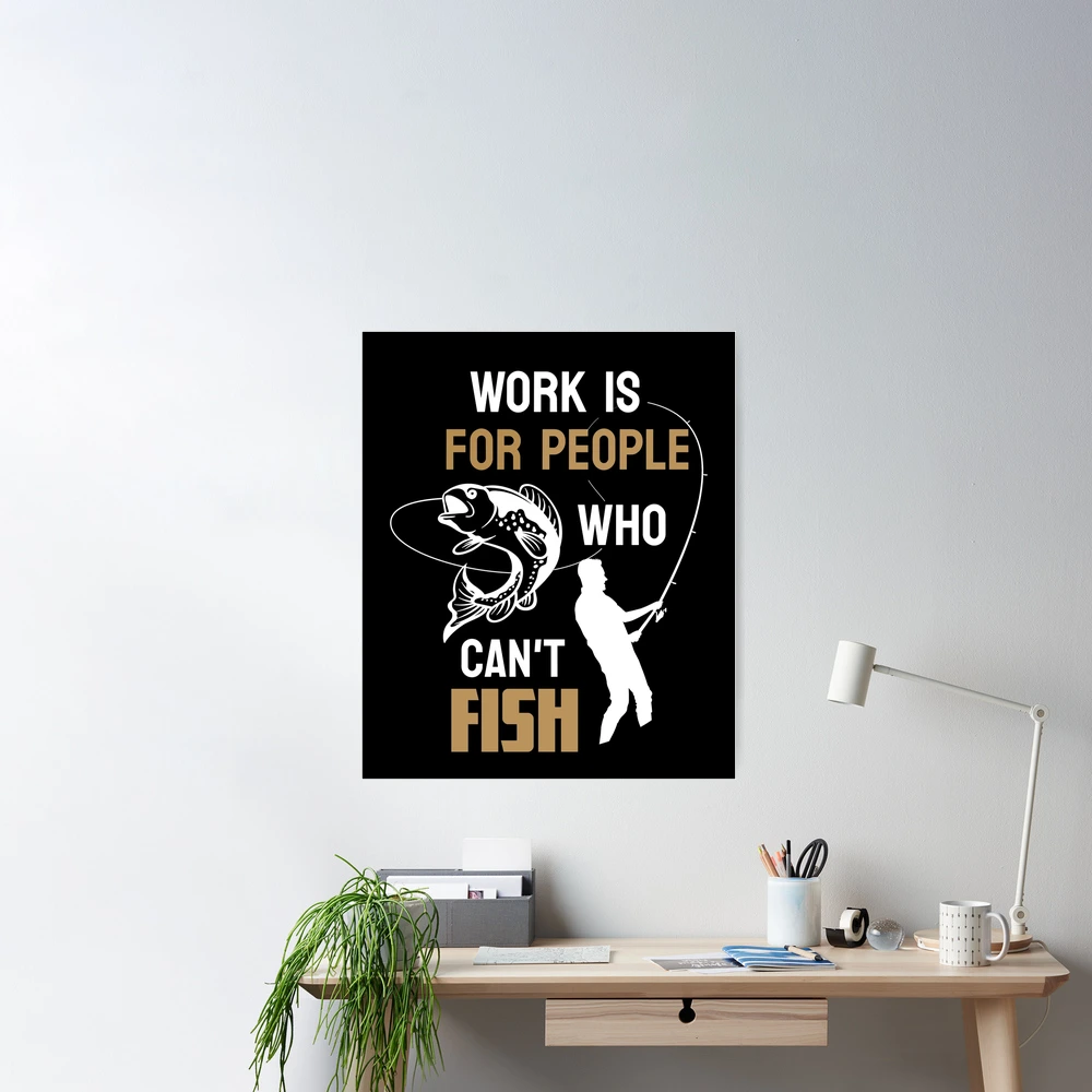 Carp fishing, work is for people who cannot fish, for fisherman Poster for  Sale by portrait4you