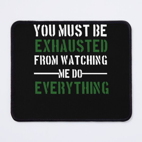 Item preview, You Must Be Exhausted From Watching Me Do Everything designed and sold by StoreRahhal.