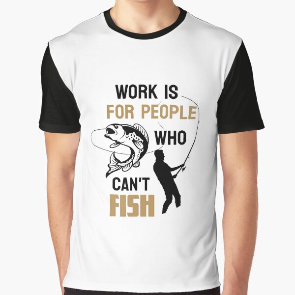 Funny Fishing Sweatshirt Work Is For People Who Can't Fish Slogan