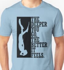 The deeper you go the better it feels Unisex T-Shirt