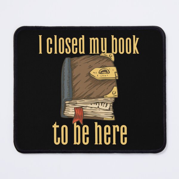 Item preview, I Closed My Book To Be Here designed and sold by SwordsAndCharms.