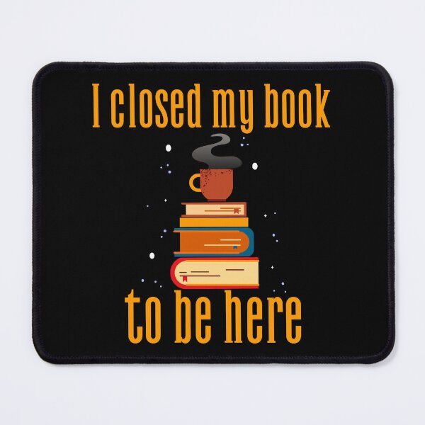 Item preview, I Closed My Book To Be Here designed and sold by SwordsAndCharms.
