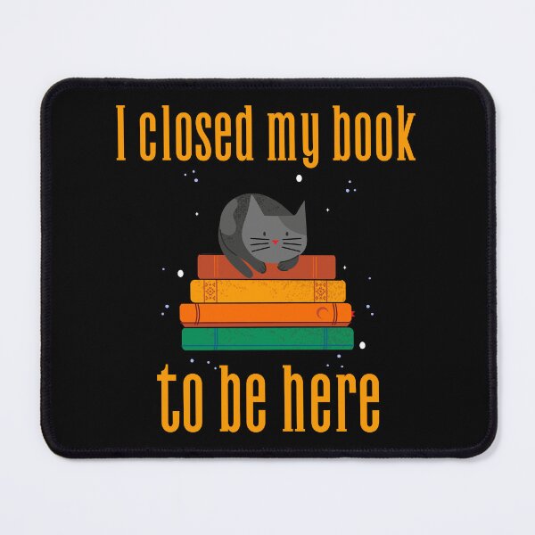 Item preview, I Closed My Book To Be Here designed and sold by SwordsAndCharms.