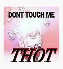 DONT TOUCH ME THOT Photographic Print