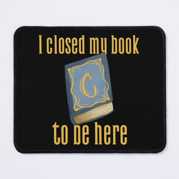 Item preview, I Closed My Book To Be Here designed and sold by SwordsAndCharms.