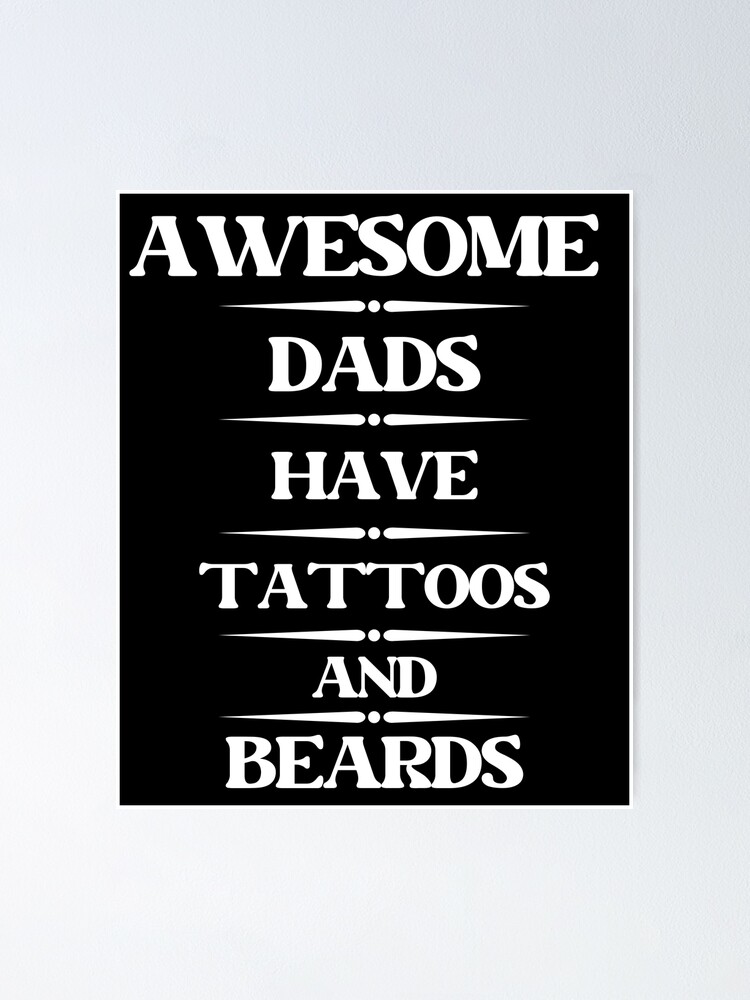 Awesome Dads Have Tattoos And Beards Poster For Sale By Affyboss6