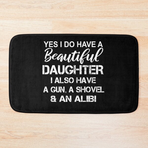 Item preview, yes i do have a beautiful daughter i also have a gun a shovel and an alibi  designed and sold by SheIsAQueen.