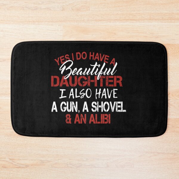 Item preview, yes i do have a beautiful daughter i also have a gun a shovel and an alibi  designed and sold by SheIsAQueen.