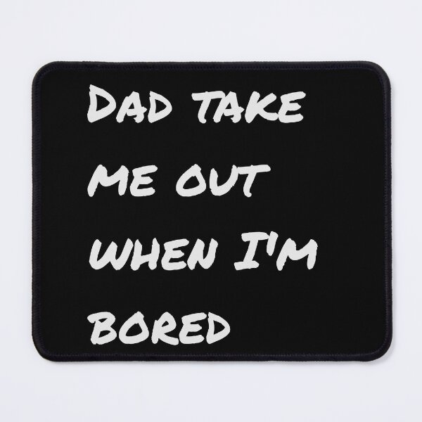 Item preview, Dad take me out when I'm bored designed and sold by ABDELLASTORE.