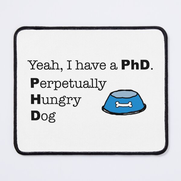 Item preview, Yeah, I have a PhD. Perpetually Hungry Dog designed and sold by peacefulpanini.