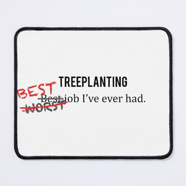 Item preview, Treeplanting - Best/Worst Job I've Ever Had designed and sold by Johnston Creative.