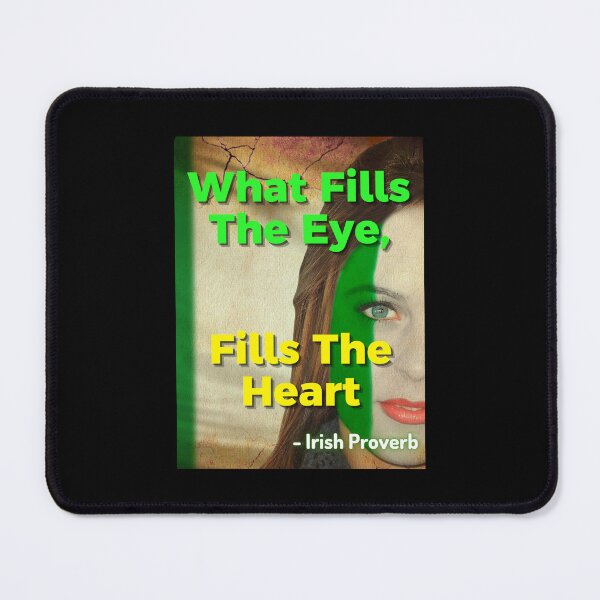 Item preview, Irish Proverb - What Fills The Eye, Fills The Heart  designed and sold by IrishProverbs.