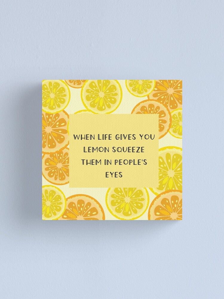 "when life gives you lemons squeeze them in people's eyes (lemon quotes