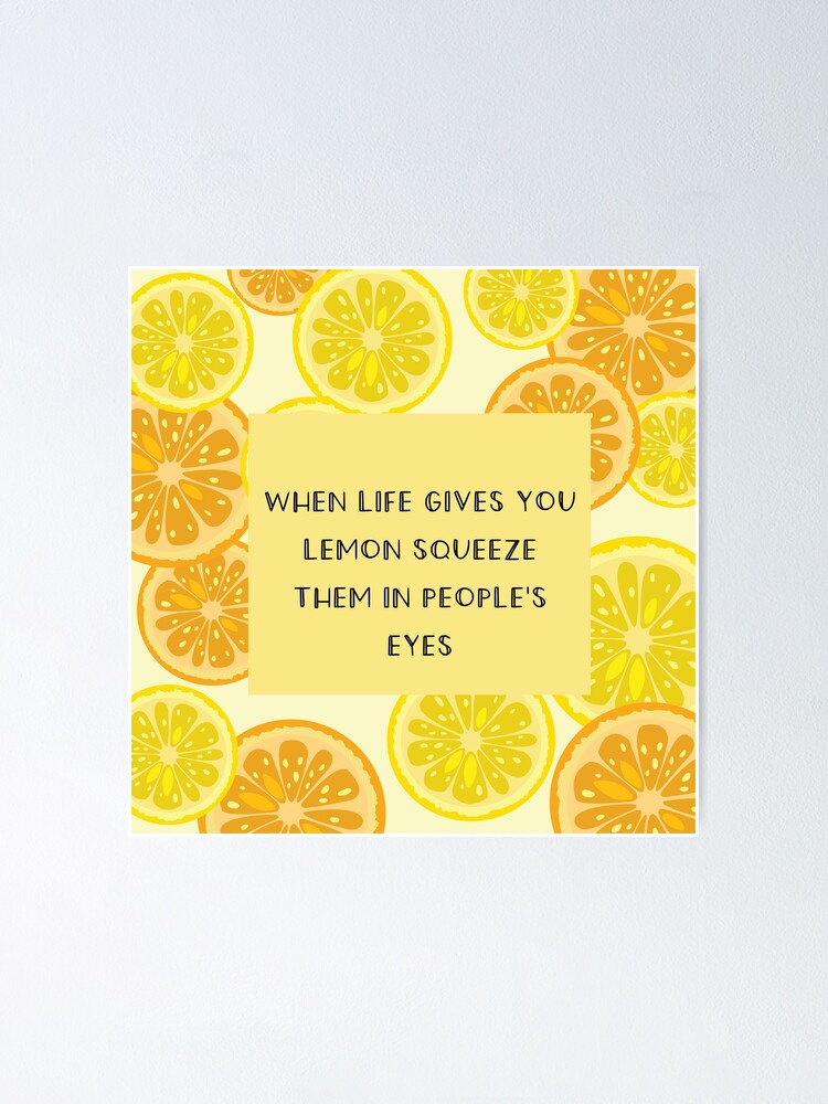 "when life gives you lemons squeeze them in people's eyes (lemon quotes