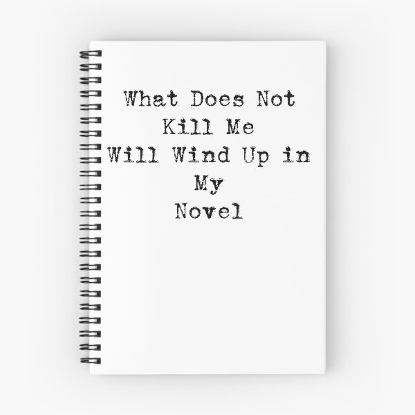 Item preview, What Does Not Kill Me Will Wind Up in My Novel designed and sold by seacucumber.