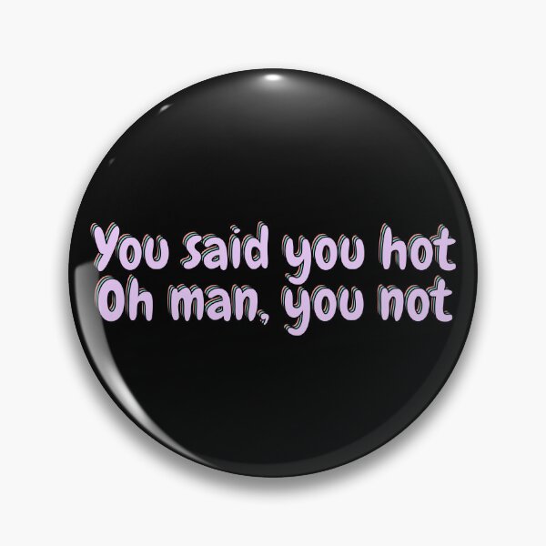 Item preview, You said you hot Oh man, you not designed and sold by Colorful-Inspo.