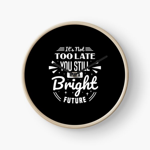 Item preview, Its Not Too Late You Still Have A Bright Future Always Think To Be Positive Aspire To Inspire Before The Expire Funny Saying Happy Life Apparel Essential Motivation Inspiration Joy Mood designed and sold by DesignByHeartUK.