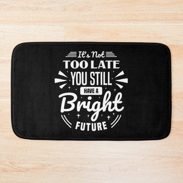 Item preview, Its Not Too Late You Still Have A Bright Future Always Think To Be Positive Aspire To Inspire Before The Expire Funny Saying Happy Life Apparel Essential Motivation Inspiration Joy Mood designed and sold by DesignByHeartUK.