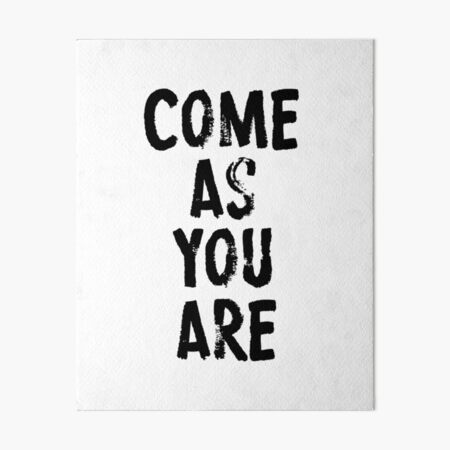 Come As You Are Art Board Print