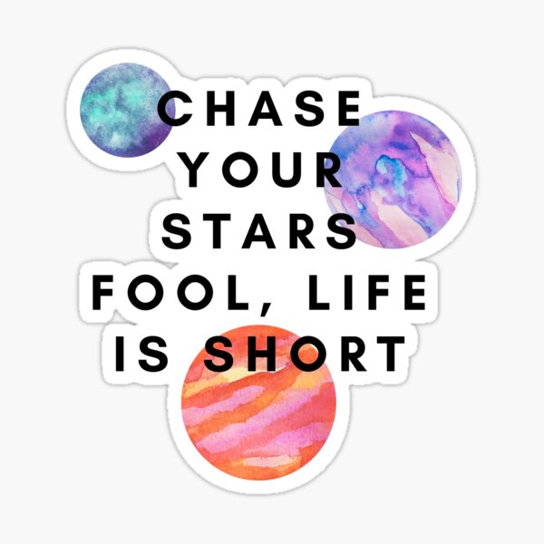 chase-your-stars-fool-life-is-short-sticker-for-sale-by-galaxyworld7