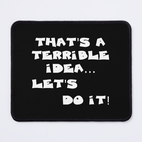 Item preview, THATS A TERRIBLE IDEA...LETS DO IT! designed and sold by DomGDesign.