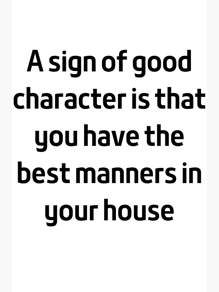 a-sign-of-good-character-is-that-you-have-the-best-manners-in-your