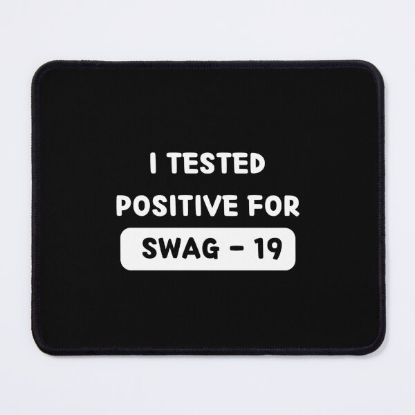 Item preview, I Tested Positive For Swag 19 designed and sold by bsrishika.
