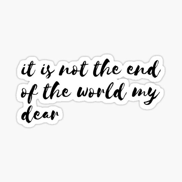 it-s-not-the-end-of-the-world-my-dear-sticker-by-tulipsdesigns