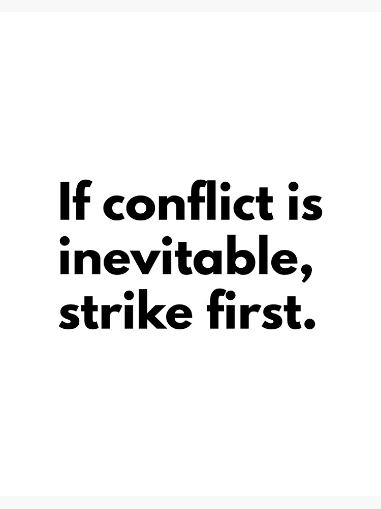 "If conflict is inevitable, strike first." Poster for Sale by Djordje