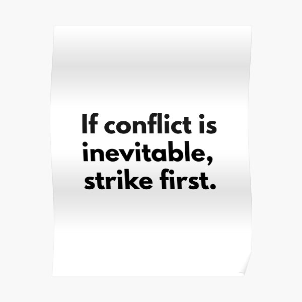 "If conflict is inevitable, strike first." Poster for Sale by Djordje