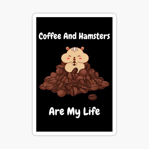 Coffee and Hamsters are my life Sticker