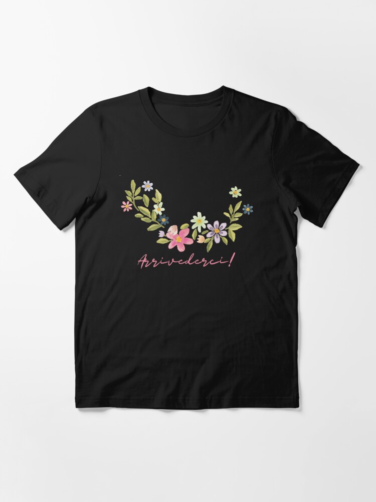 Arriverderci - floral quote - beautiful flowers Essential T-Shirt