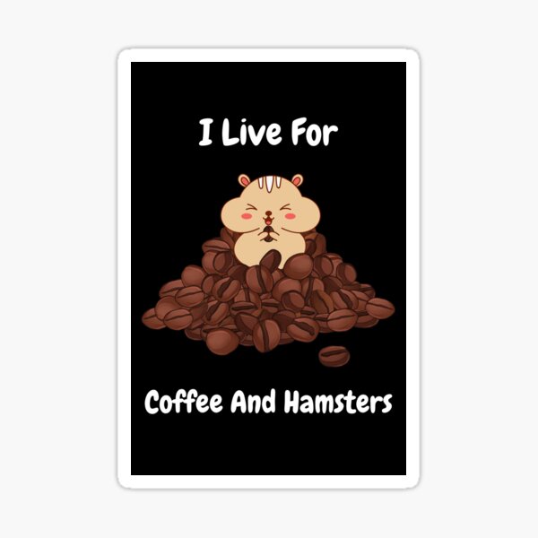 I Live For Coffee and Hamsters Sticker