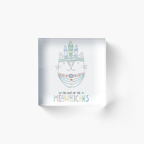 The Last Of The Meowhicans Acrylic Block