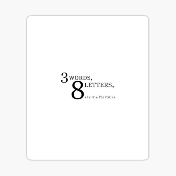"3 words 8 letters say it and im yours sticker" Sticker for Sale by junkato Redbubble